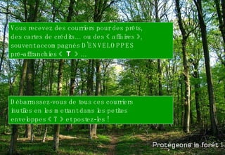Vous recevez des courriers pour des prêts,  des cartes de crédits… ou des « affaires »,  souvent accompagnés D'ENVELOPPES  pré-affranchies «   T   » … Débarrassez-vous de tous ces courriers  inutiles en les mettant dans les petites  enveloppes « T » et postez-les !  