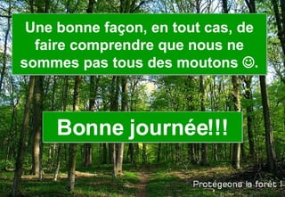 Une bonne façon, en tout cas, de faire comprendre que nous ne sommes pas tous des moutons   . Bonne journée!!! 