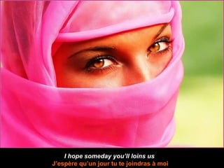 I hope someday you’ll loins us   J’espère qu’un jour tu te joindras à moi 