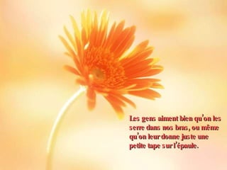 Les gens aiment bien qu’on les serre dans nos bras, ou même qu’on leur donne juste une petite tape sur l’épaule. 