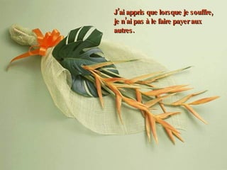 J’ai appris que lorsque je souffre, je n’ai pas à le faire payer aux autres. 