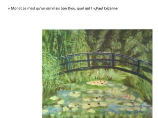 « Monet ce n’est qu’un œil mais bon Dieu, quel œil ! »,Paul Cézanne 