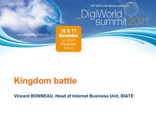 Kingdom battle
Vincent BONNEAU, Head of Internet Business Unit, IDATE
 