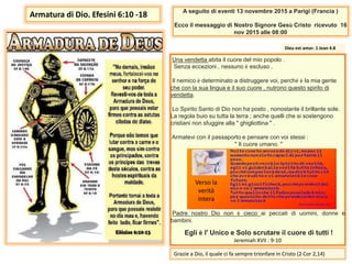 A seguito di eventi 13 novembre 2015 a Parigi (Francia )
Ecco il messaggio di Nostro Signore Gesù Cristo ricevuto 16
nov 2015 alle 08:00
Una vendetta abita il cuore del mio popolo .
Senza eccezioni , nessuno è escluso .
Il nemico è determinato a distruggere voi, perché è la mia gente
che con la sua lingua e il suo cuore , nutrono questo spirito di
vendetta.
Lo Spirito Santo di Dio non ha posto , nonostante il brillante sole.
La regola buio su tutta la terra ; anche quelli che si sostengono
cristiani non sfuggire alla " ghigliottina " .
Armatevi con il passaporto e pensare con voi stessi :
" Il cuore umano. "
Padre nostro Dio non è cieco ai peccati di uomini, donne e
bambini.
Egli è l' Unico e Solo scrutare il cuore di tutti !
Jeremiah XVII : 9-10
Dieu est amor. 1 Jean 4.8
Armatura di Dio. Efesini 6:10 -18
Verso la
verità
intera
Grazie a Dio, il quale ci fa sempre trionfare in Cristo (2 Cor 2,14)
 