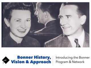 Bonner History,
Vision & Approach
Introducing the Bonner
Program & Network
 