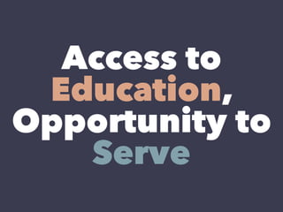 Access to
Education,
Opportunity to
Serve
 