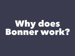 Why does
Bonner work?
 