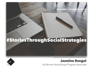 #StoriesThroughSocialStrategies
BONNER CONGRESS 2017
Jasmine Rangel
NJ Bonner AmeriCorps Program Associate
 
