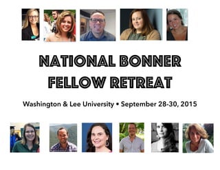 National Bonner
Fellow Retreat
Washington & Lee University • September 28-30, 2015
 