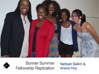 Bonner Summer      Neﬁsah Sallim &
Fellowship Replication   Ariane Hoy
 
