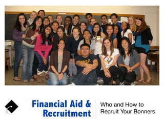 Financial Aid &
Recruitment
Who and How to
Recruit Your Bonners
 
