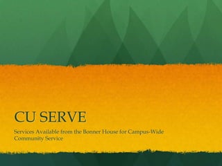 CU SERVE
Services Available from the Bonner House for Campus-Wide
Community Service
 