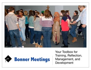 Your Toolbox for
                  Training, Reﬂection,
Bonner Meetings   Management, and
                  Development
 