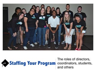 Staffing Your Program
The roles of directors,
coordinators, students,
and others
 