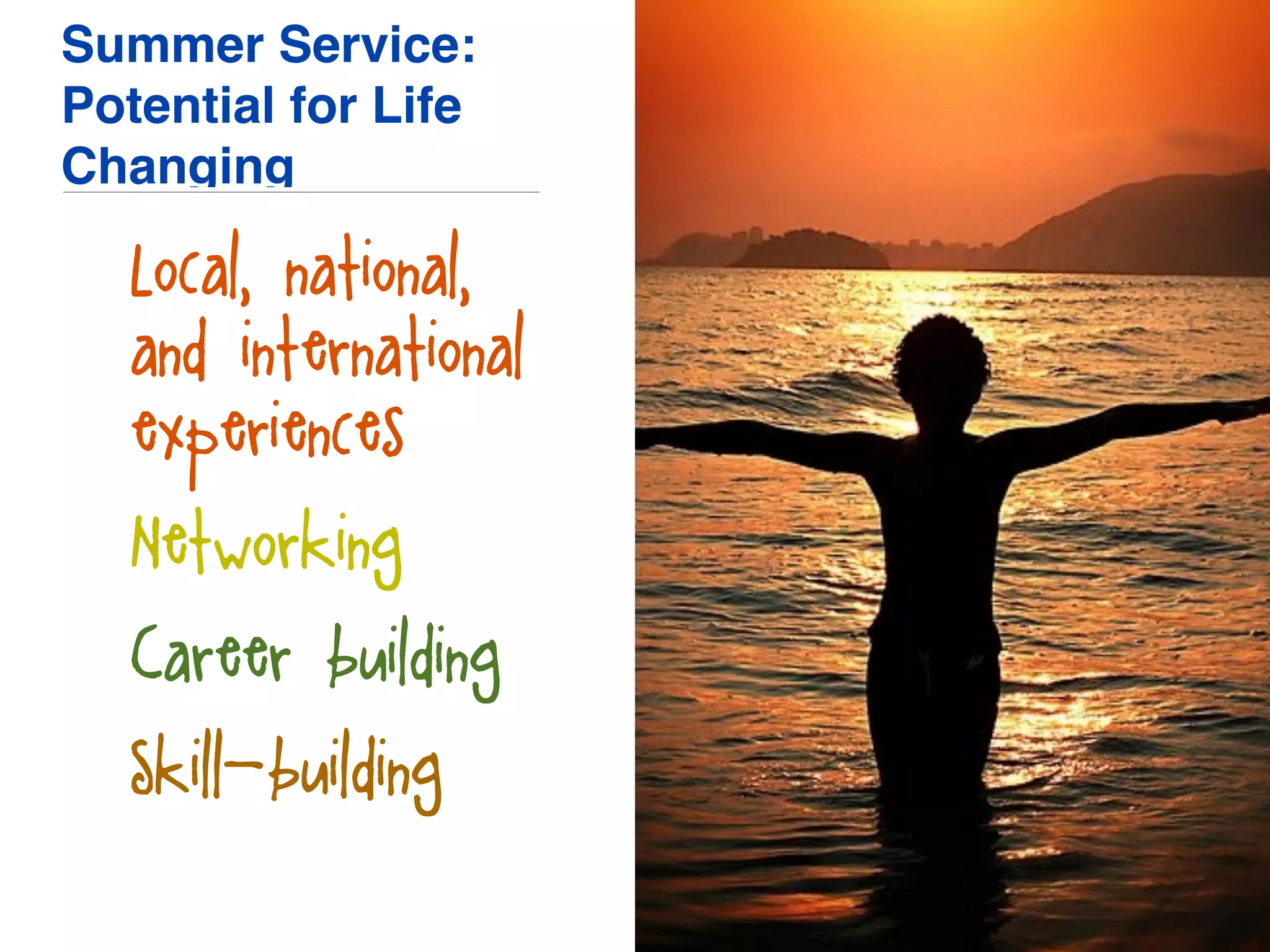 Summer Service:
Potential for Life
Changing
• Local, national,
and international
experiences
• Networking
• Career building
• Skill-building
 