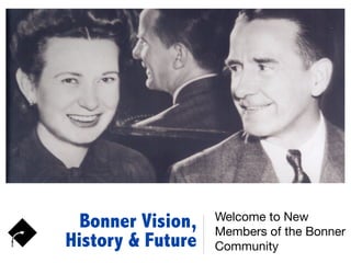 Bonner Vision,
History & Future
Welcome to New
Members of the Bonner
Community
 