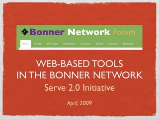 WEB-BASED TOOLS
IN THE BONNER NETWORK
      Serve 2.0 Initiative
          April, 2009
 