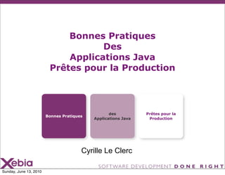 Bonnes Pratiques
                                    Des
                             Applications Java
                         Prêtes pour la Production




                                                  des          Prêtes pour la
                        Bonnes Pratiques
                                           Applications Java    Production




                                       Cyrille Le Clerc

Sunday, June 13, 2010
 