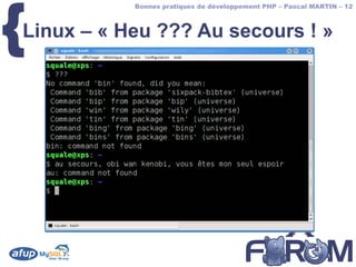 {
           Bonnes pratiques de développement PHP – Pascal MARTIN – 12



Linux – « Heu ??? Au secours ! »
 
