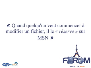 « Quand quelqu'un veut commencer à
modifier un fichier, il le « réserve » sur
                MSN »
 