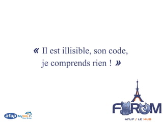 « Il est illisible, son code,
  je comprends rien ! »
 