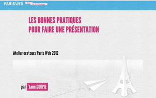 Les bonnes pratiques pour faire une présentation - Atelier orateurs Paris Web 2012