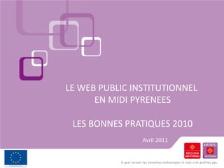 LE WEB PUBLIC INSTITUTIONNEL
      EN MIDI PYRENEES

 LES BONNES PRATIQUES 2010
                Avril 2011

                               1
 