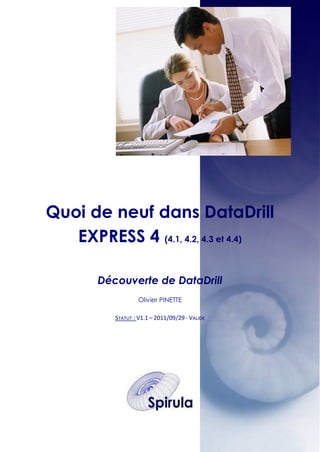Quoi de neuf dans DataDrill
EXPRESS 4 (4.1, 4.2, 4.3 et 4.4)
Découverte de DataDrill
Olivier PINETTE
STATUT : V1.1 – 2011/09/29 - VALIDE

 
