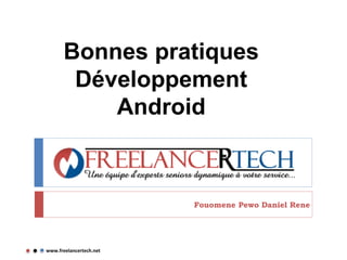 Bonnes pratiques
Développement
Android
Fouomene Pewo Daniel Rene
www.freelancertech.net
 