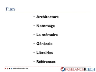 • Architecture
• Nommage
• La mémoire
• Générale
• Librairies
• Références
Plan
www.freelancertech.net
 