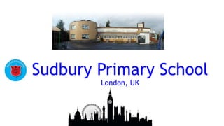 Sudbury Primary School
London, UK
 