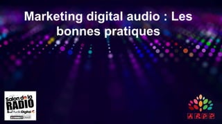 Marketing digital audio : Les
bonnes pratiques
 