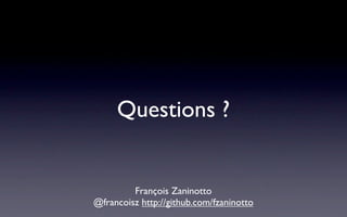 Questions ?


         François Zaninotto
@francoisz http://github.com/fzaninotto
 