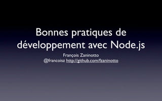 Bonnes pratiques de
développement avec Node.js
              François Zaninotto
     @francoisz http://github.com/fzaninotto
 