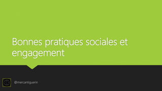 Bonnes pratiques sociales et
engagement
@mercantiguerin
 