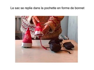 Le sac se replie dans la pochette en forme de bonnet