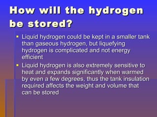 How will the hydrogen be stored? ,[object Object],[object Object]