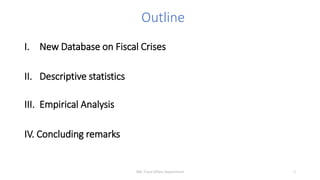 Outline
I. New Database on Fiscal Crises
II. Descriptive statistics
III. Empirical Analysis
IV. Concluding remarks
2IMF, F...