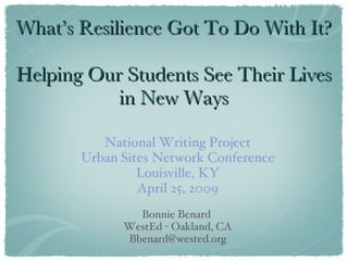 What’s Resilience Got To Do With It?  Helping Our Students See Their Lives in New Ways ,[object Object],[object Object],[object Object],[object Object],[object Object],[object Object],[object Object]