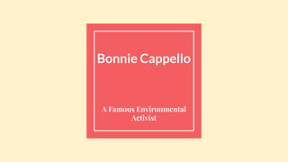 Bonnie Cappello
A Famous Environmental
Activist
 