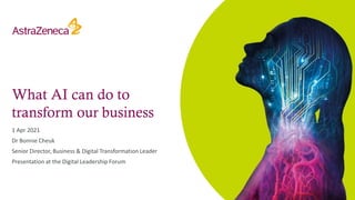 What AI can do to
transform our business
1 Apr 2021
Dr Bonnie Cheuk
Senior Director, Business & Digital Transformation Leader
Presentation at the Digital Leadership Forum
 
