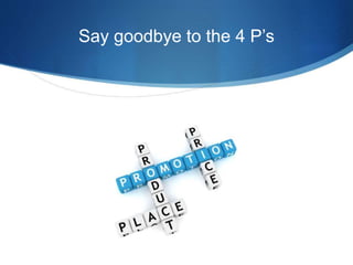 Say goodbye to the 4 P’s 
 