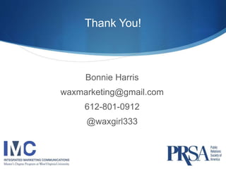 Thank You! 
Bonnie Harris 
waxmarketing@gmail.com 
612-801-0912 
@waxgirl333 
 practice 
 
