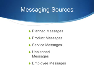 Messaging Sources 
 Planned Messages 
 Product Messages 
 Service Messages 
 Unplanned 
Messages 
 Employee Messages 
 