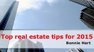Top real estate tips for 2015
Bonnie Hart
 