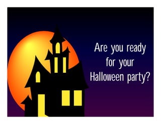 Are you ready
     for your
Halloween party?
 