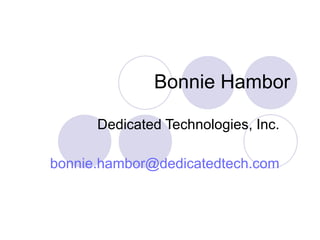Bonnie Hambor Dedicated Technologies, Inc. [email_address] 