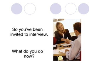 So you’ve been invited to interview.  What do you do now? 