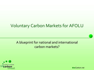 bioCarbon.net
Voluntary Carbon Markets for AFOLU
A blueprint for national and international
carbon markets?
 