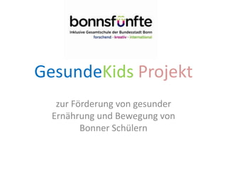 GesundeKids Projekt
zur Förderung von gesunder
Ernährung und Bewegung von
Bonner Schülern
 
